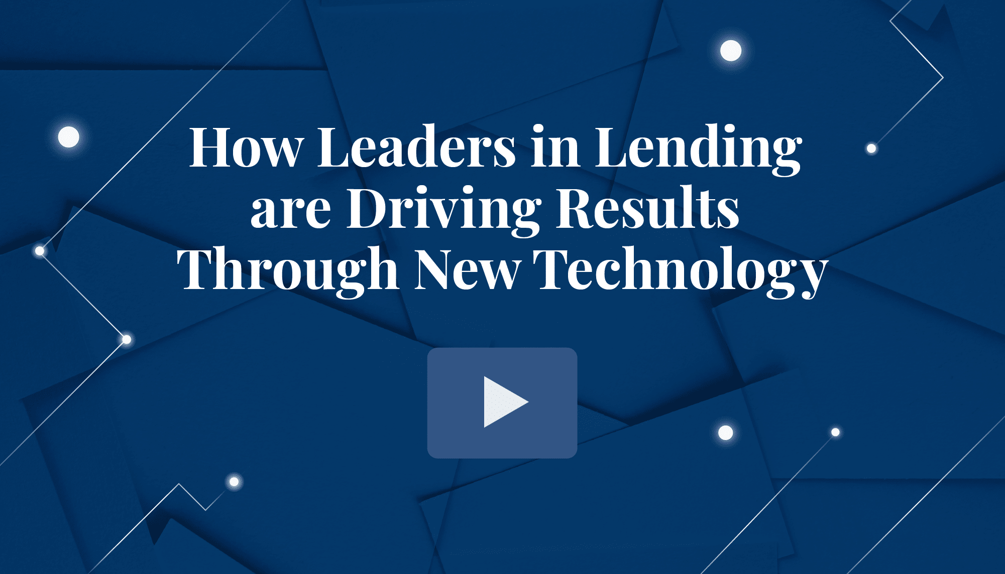 Watch: How Leaders in Lending Are Driving Results Through New Technology