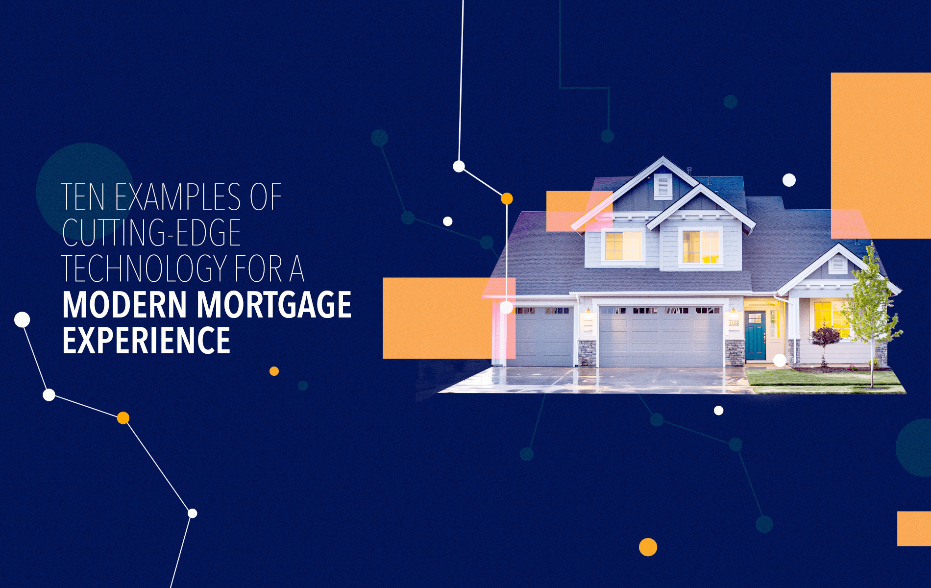 Image of a home, abstract shapes/lines, and text that reads "ten examples of cutting-edge technology for a modern mortgage experience"