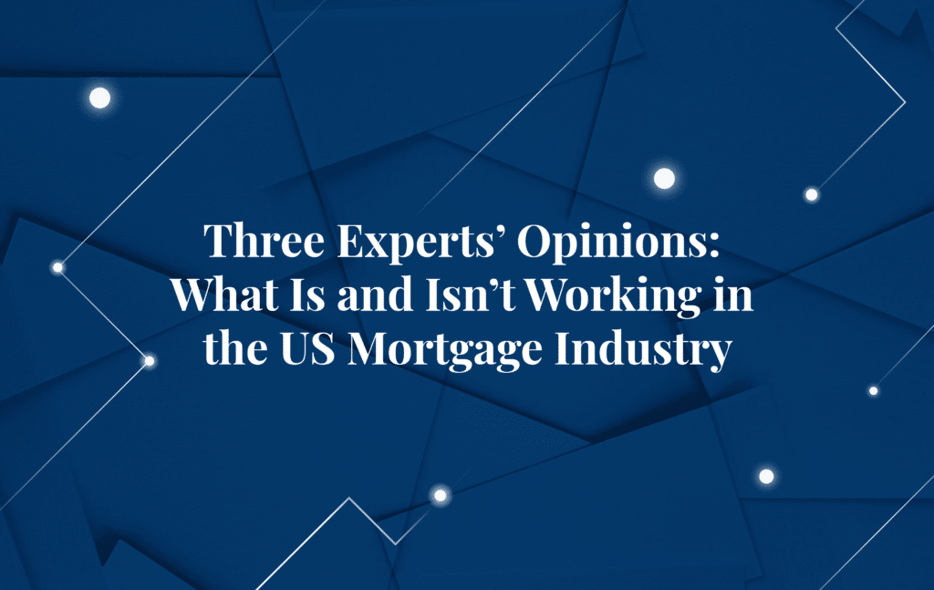 Three Experts’ Opinions What Is and Isn’t Working in the US Mortgage
