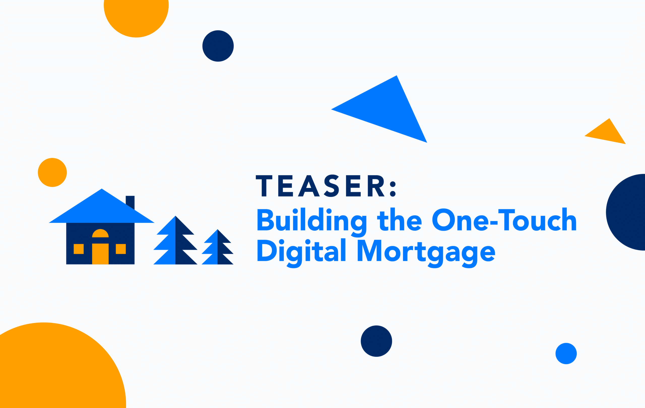 Teaser: Building the One Touch Digital Mortgage