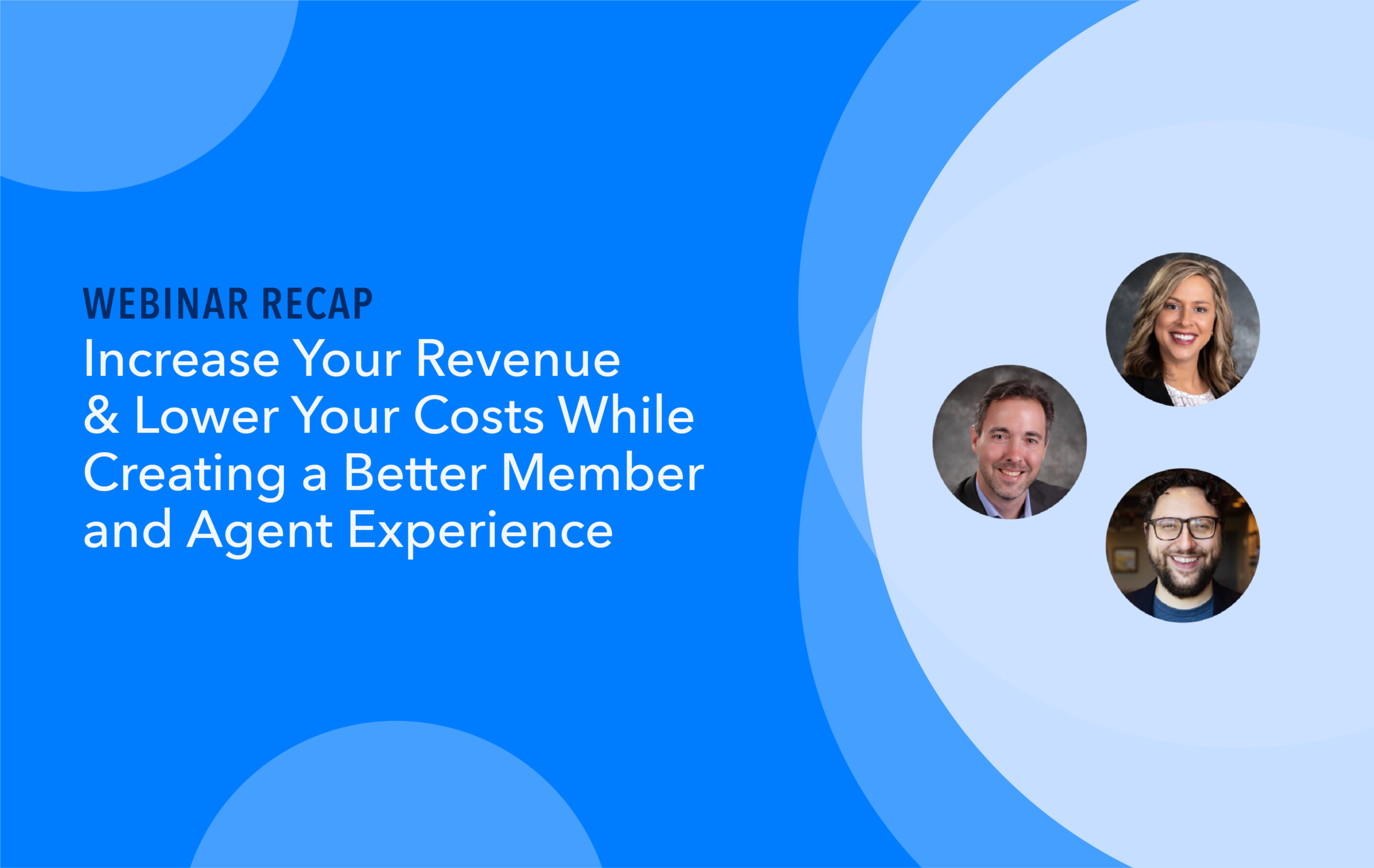 Recap: Increase Your Revenue and Lower Your Costs While Creating a Better Member and Agent Experience