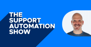 A Brief Intro of the First 6 Episodes of The Support Automation Show