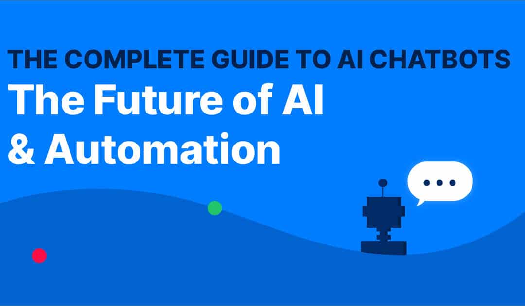 The Complete Guide To AI Chatbots: The Future of AI and Automation