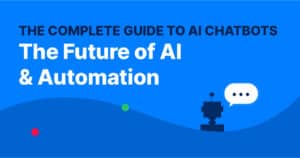 The Complete Guide To AI Chatbots: The Future of AI and Automation
