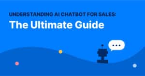 Understanding AI Chatbot For Sales: The Ultimate Guide