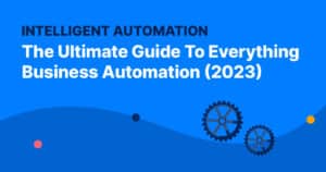 Intelligent Automation: The Ultimate Guide To Everything Business Automation