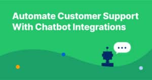 Automate Customer Support With Chatbot Integrations (2023)