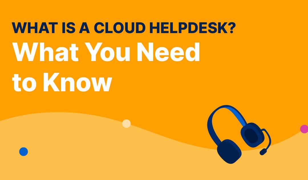 What is a Cloud Helpdesk? What You Need To Know