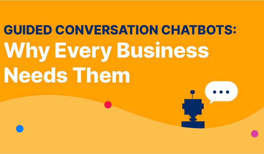 Guided Conversation Chatbots: Why Every Business Needs Them
