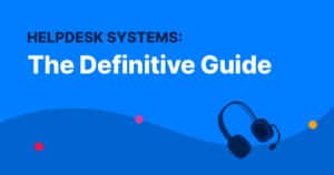 Helpdesk Systems: The Definitive Guide