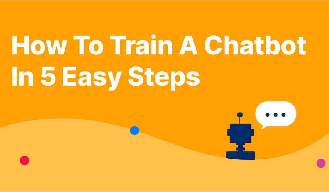 How To Train A Chatbot In 5 Easy Steps