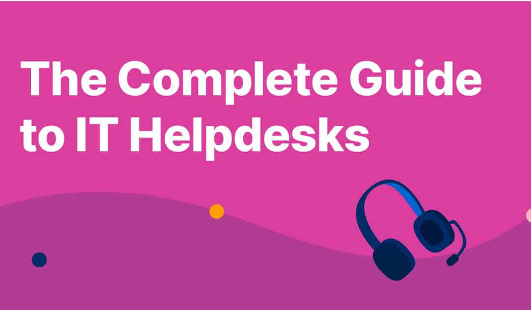 The Complete Guide to IT Helpdesks