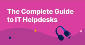 The Complete Guide to IT Helpdesks