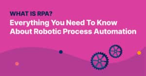 What is RPA? Everything You Need To Know About Robotic Process Automation