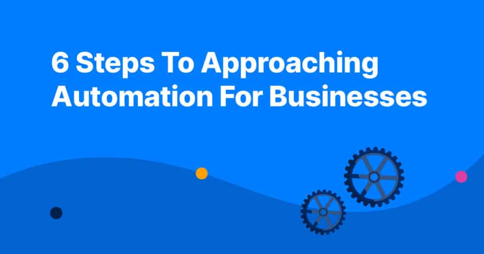 6 Steps To Approaching Automation For Businesses In 2023 - Capacity