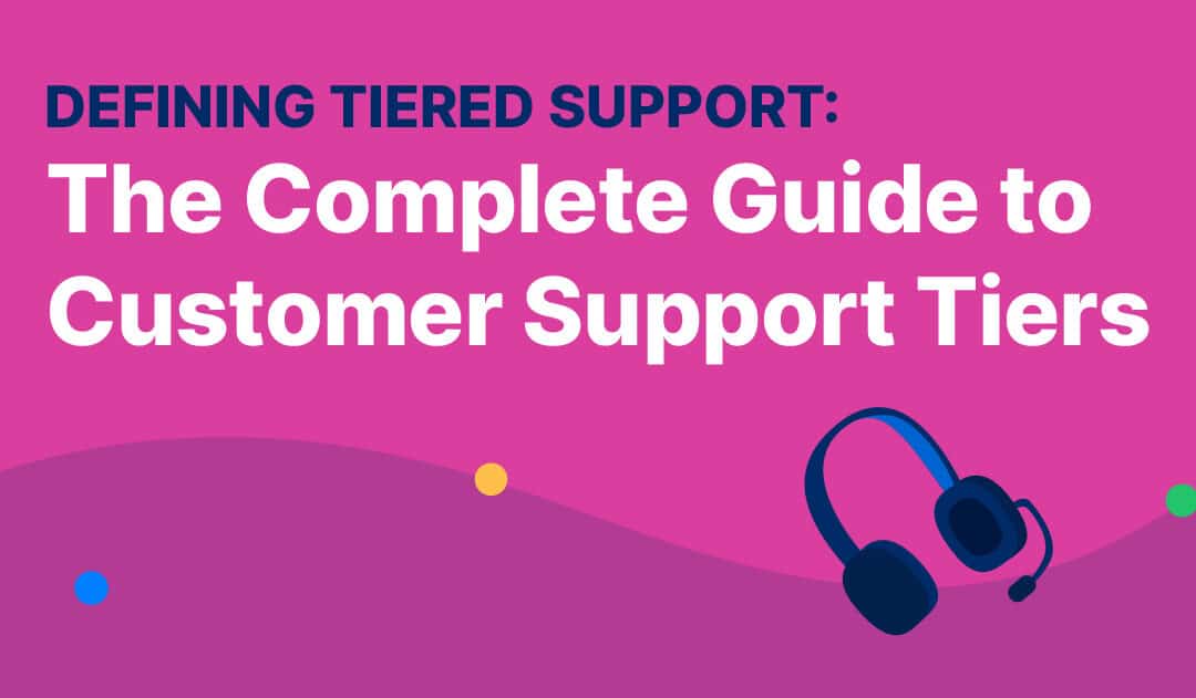 Defining Tiered Support: The Complete Guide To Customer Support Tiers