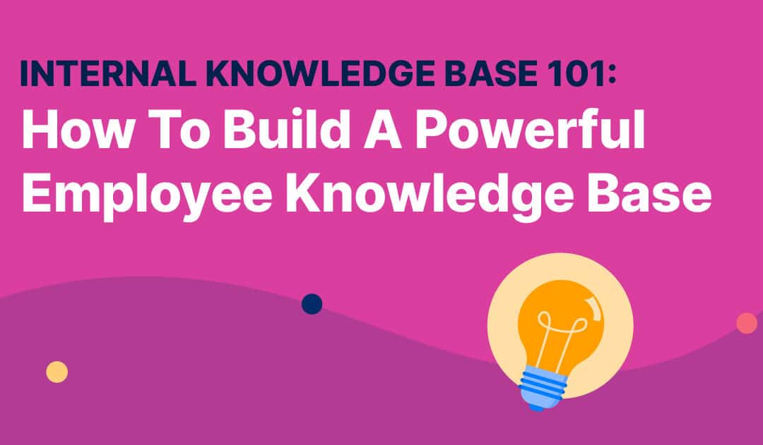 Internal Knowledge Base 101: How To Build A Powerful Employee Knowledge Base