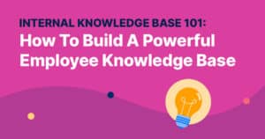 Internal Knowledge Base 101: How To Build A Powerful Employee Knowledge Base