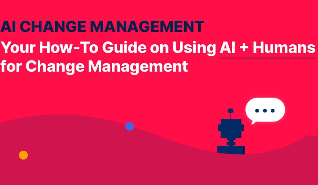 AI Change Management: Your How-To Guide on Using AI + Humans for Change Management