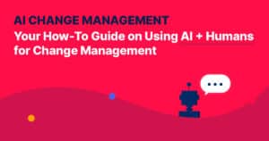AI Change Management: Your How-To Guide on Using AI + Humans for Change Management