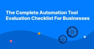 The Complete Automation Tool Evaluation Checklist For Businesses