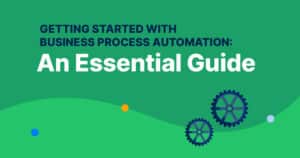 Getting Started With Business Process Automation: An Essential Guide