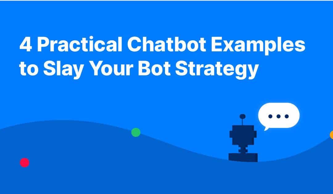 4 Practical Chatbot Examples to Slay Your Bot Strategy