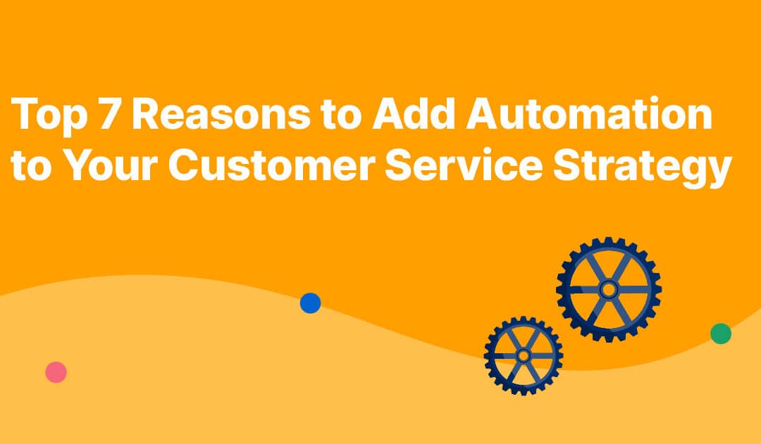 Top 7 Reasons to Add Automation to Your Customer Service Strategy