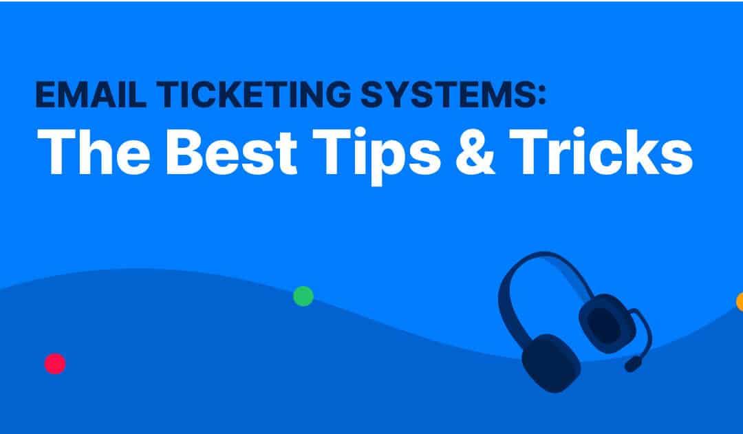 Email Ticketing Systems: The Best Tips & Tricks