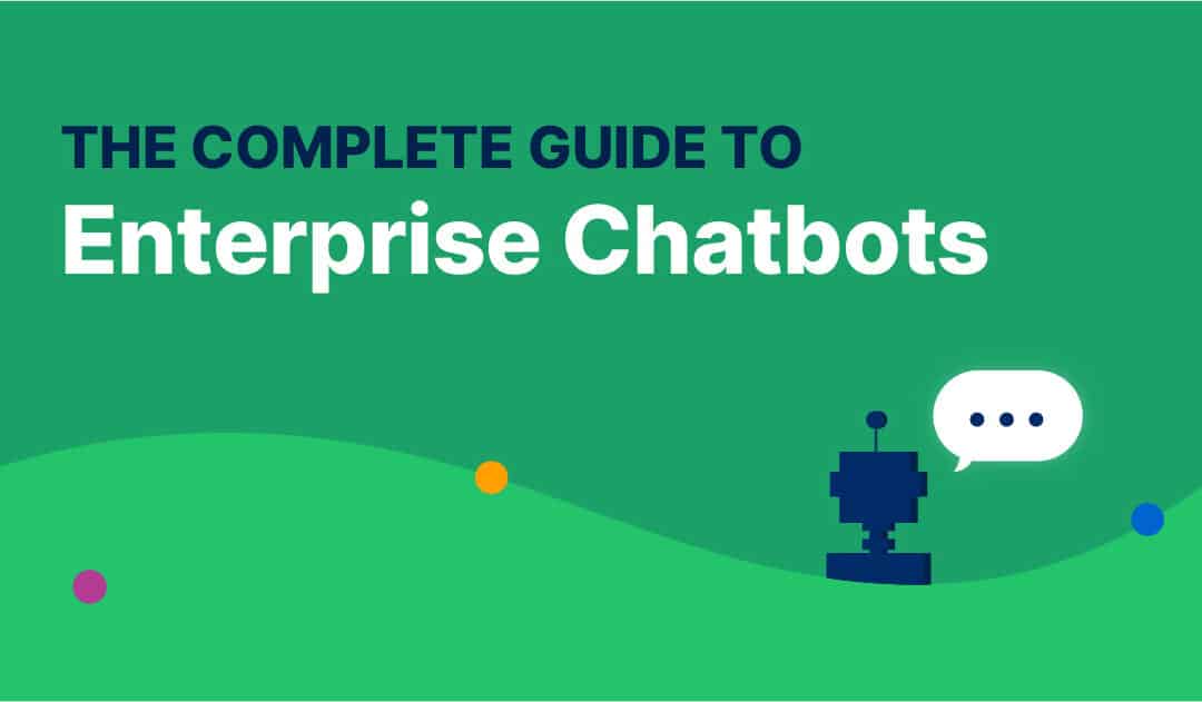 The Complete Guide To Enterprise Chatbots (2023)