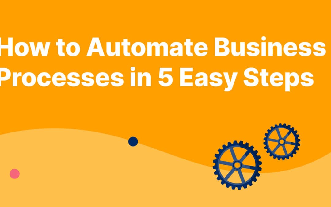 How To Automate Business Processes In 5 Easy Steps