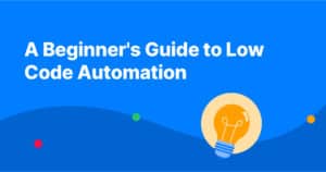 A Beginner’s Guide to Low Code Automation
