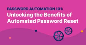 Password Automation 101: Unlocking the Benefits of Automated Password Reset