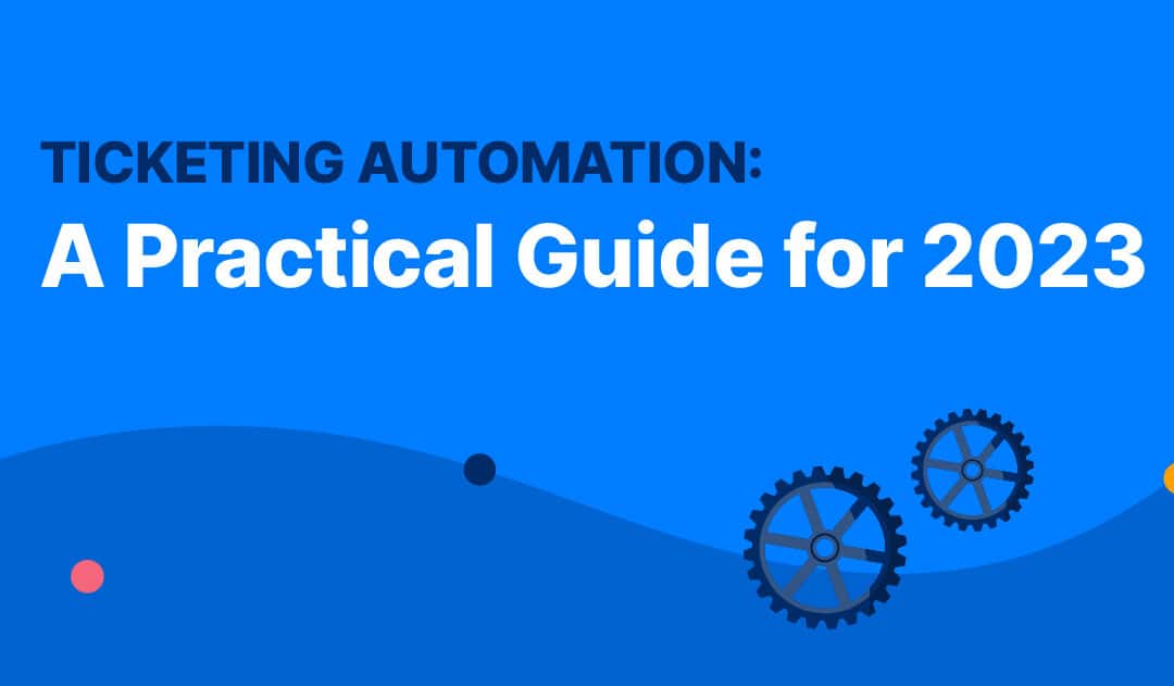 Ticketing Automation: A Practical Guide for 2023
