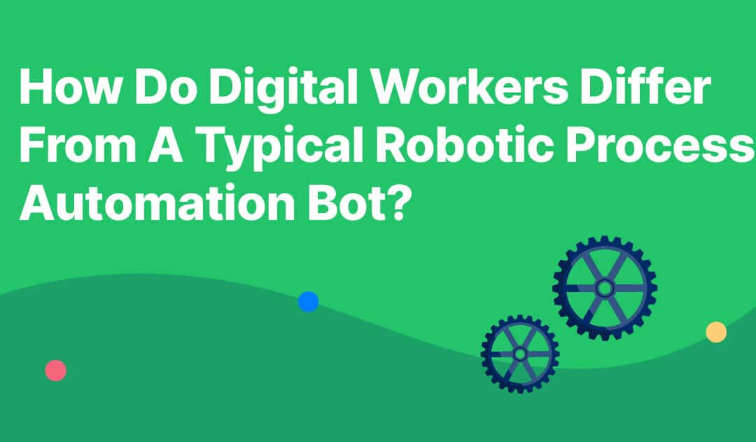 How Do Digital Workers Differ From A Typical Robotic Process Automation Bot?