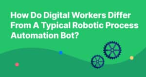 How Do Digital Workers Differ From A Typical Robotic Process Automation Bot?