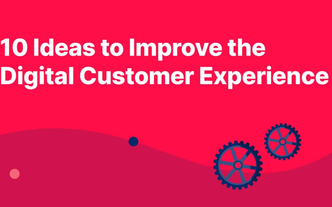 10 Ideas to Improve the Digital Customer Experience
