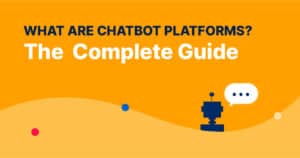 What are Chatbot Platforms: The Complete Guide