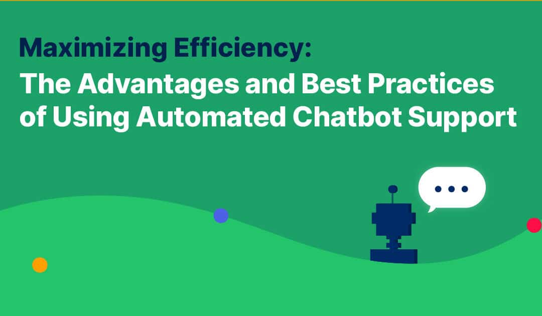 Maximizing Efficiency: The Advantages and Best Practices of Using Automated Chatbot Support