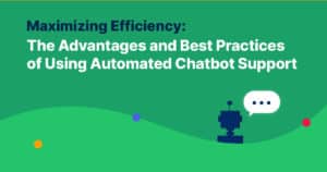 Maximizing Efficiency: The Advantages and Best Practices of Using Automated Chatbot Support