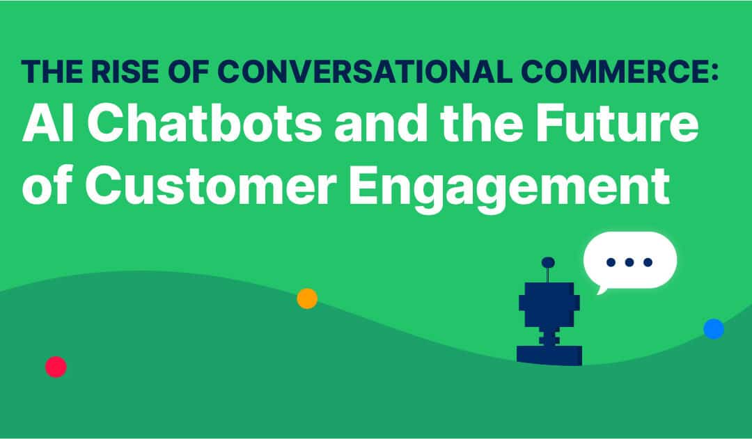 The Rise of Conversational Commerce: AI Chatbots and the Future of Customer Engagement