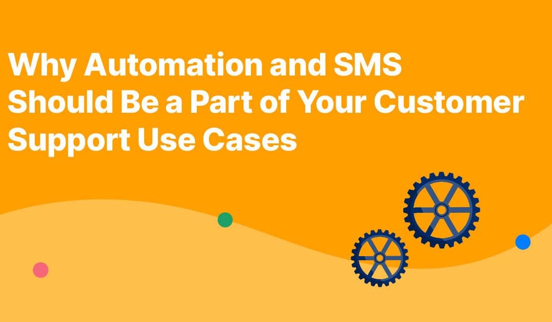 Why Automation and SMS Should Be a Part of Your Customer Support Use Cases