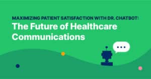 Maximizing Patient Satisfaction with Dr. Chatbot: The Future of Healthcare Communications