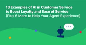 13 Examples of AI in Customer Service to Boost Loyalty and Ease of Service (Plus 6 More to Help Your Agent Experience)