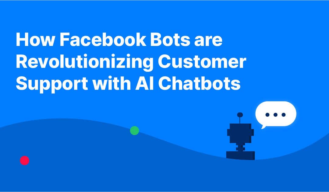 How a Facebook Bot Revolutionizes Your Customer Support with AI Chatbots