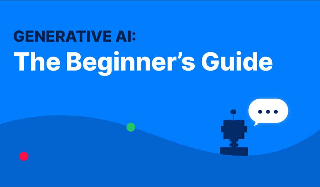 Generative AI: The Beginner’s Guide