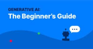 Generative AI: The Beginner’s Guide