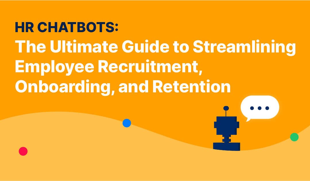 HR Chatbots: The Ultimate Guide to Streamlining Employee Recruitment, Onboarding, and Retention