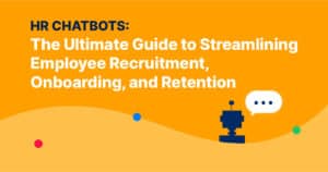 HR Chatbots: The Ultimate Guide to Streamlining Employee Recruitment, Onboarding, and Retention