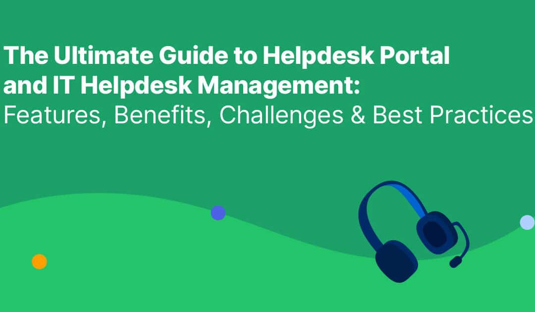 The Ultimate Guide to Helpdesk Portal and IT Helpdesk Management – Features, Benefits, Challenges, and Best Practices